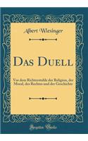 Das Duell: VOR Dem Richterstuhle Der Religion, Der Moral, Des Rechtes Und Der Geschichte (Classic Reprint)