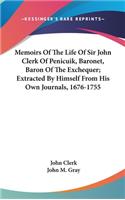 Memoirs Of The Life Of Sir John Clerk Of Penicuik, Baronet, Baron Of The Exchequer; Extracted By Himself From His Own Journals, 1676-1755