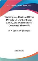 The Scripture Doctrine Of The Divinity Of Our Lord Jesus Christ, And Other Subjects Connected Therewith