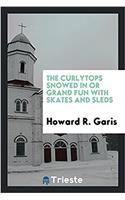 THE CURLYTOPS SNOWED IN OR GRAND FUN WIT