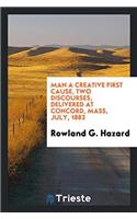MAN A CREATIVE FIRST CAUSE, TWO DISCOURS
