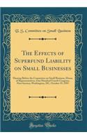 The Effects of Superfund Liability on Small Businesses: Hearing Before the Committee on Small Business, House of Representatives, One Hundred Fourth Congress, First Session; Washington, DC, October 19, 1995 (Classic Reprint)