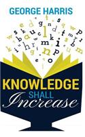 Knowledge Shall Increase