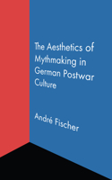 Aesthetics of Mythmaking in German Postwar Culture