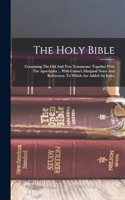 Holy Bible: Containing The Old And New Testaments: Together With The Apocrypha ... With Canne's Marginal Notes And References. To Which Are Added An Index