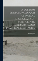 London Encyclopaedia, or Universal Dictionary of Science, art, Literature and Practical Mechanics