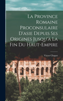 Province Romaine Proconsulaire D'asie Depuis Ses Origines Jusqu'à La Fin Du Haut-Empire