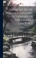 An Index to Dr. Williams' Syllabic Dictionary of the Chinese Language