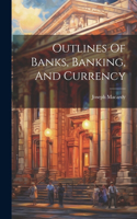 Outlines Of Banks, Banking, And Currency