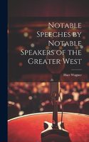 Notable Speeches by Notable Speakers of the Greater West
