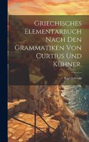 Griechisches Elementarbuch nach den Grammatiken von Curtius und Kühner.