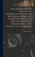 Geheimnisse der englischen Gewehrfabrication und Büchsenmacherkunst, so wie der Erzeugung der verschiedenen Eisensorten zu den feinsten Jagdgewehren