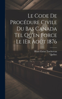Code De Procédure Civile Du Bas Canada Tel Qu'en Force Le 1Er Août 1876