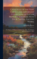 Catalogue of the Very Choice and Important Collection of Italian Pictures, Together With Four Capital English Works
