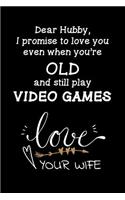 Dear Hubby, I promise to love you even when you're old and still play video games Love Your wife