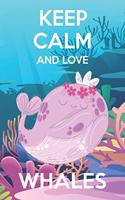 Keep Calm And Love Whales: Cute Whales Lovers Journal / Notebook / Diary / Birthday Gift (6x9 - 110 Blank Lined Pages)