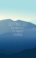 Letting Go - My Way Out Of Anxiety Journal: Daily Positivity Workbook For A Stress Free And Happier Life - Guided Notebook