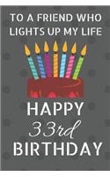 To a friend who lights up my life Happy 33rd Birthday: Happy 33rd Birthday Journal / Notebook / Diary / USA Gift (6 x 9 - 110 Blank Lined Pages)