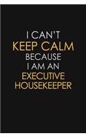 I Can't Keep Calm Because I Am An Executive Housekeeper