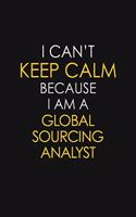 I Can't Keep Calm Because I Am A Global Sourcing Analyst