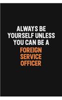 Always Be Yourself Unless You can Be A Foreign Service Officer