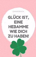 Dankebuch Glück Ist, Eine Hebamme Wie Dich Zu Haben!: A4 Notizbuch PUNKTIERT liebevolles Geschenk für deine Hebamme Geburtshelferin oder Entbindungshelferin - schöne Geschenkidee als Dankeschön - Hebamm