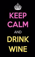 Keep Calm and Drink Wine: Keep Calm Journal Notebooks as Birthday, Anniversary, Christmas, Graduation Gifts for Girls and Women