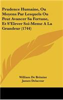 Prudence Humaine, Ou Moyens Par Lesquels Ou Peut Avancer Sa Fortune, Et S'Elever Soi-Meme a la Grandeur (1744)