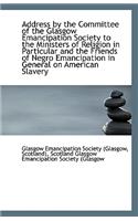 Address by the Committee of the Glasgow Emancipation Society to the Ministers of Religion in Particu
