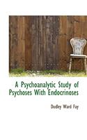 A Psychoanalytic Study of Psychoses with Endocrinoses