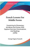 French Lessons For Middle Forms: Containing An Elementary Accidence And Syntax, With Copious Exercises, Conversations And Readings (1896)