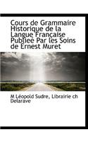 Cours de Grammaire Historique de la Langue Française Publieé Par Les Soins de Ernest Muret