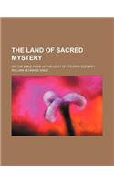 The Land of Sacred Mystery; Or the Bible Read in the Light of Its Own Scenery