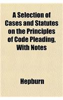 A Selection of Cases and Statutes on the Principles of Code Pleading, with Notes: (English)