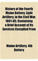 History of the Fourth Maine Battery, Light Artillery, in the Civil War, 1861-65; Containing a Brief Account of Its Services Compiled from