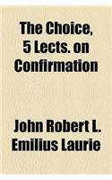 The Choice, 5 Lects. on Confirmation