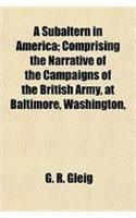 A Subaltern in America; Comprising the Narrative of the Campaigns of the British Army, at Baltimore, Washington,