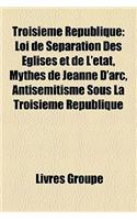 Troisieme Republique: Loi de Separation Des Eglises Et de L'Etat, Mythes de Jeanne D'Arc, Antisemitisme Sous La Troisieme Republique(French)