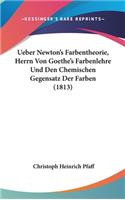 Ueber Newton's Farbentheorie, Herrn Von Goethe's Farbenlehre Und Den Chemischen Gegensatz Der Farben (1813)