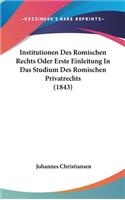 Institutionen Des Romischen Rechts Oder Erste Einleitung in Das Studium Des Romischen Privatrechts (1843)