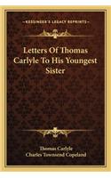 Letters Of Thomas Carlyle To His Youngest Sister