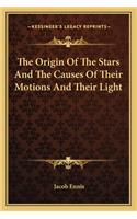 The Origin Of The Stars And The Causes Of Their Motions And Their Light