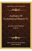 Institutes Of Ecclesiastical History V1