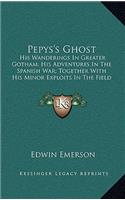 Pepys's Ghost: His Wanderings in Greater Gotham; His Adventures in the Spanish War; Together with His Minor Exploits in the Field of Love and Fashion; With His Tho