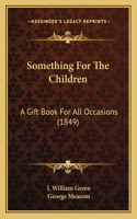 Something for the Children: A Gift Book for All Occasions (1849)(English)