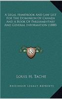 A Legal Handbook And Law List For The Dominion Of Canada And A Book Of Parliamentary And General Information (1888)