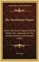 The Touchstone Papers: Letters On Social Progress, Morals, Politics, Etc., Addressed To The Citizens Recently Enfranchised (1885)