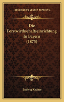 Die Forstwirthschaftseinrichtung In Bayern (1875)
