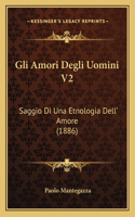 Gli Amori Degli Uomini V2: Saggio Di Una Etnologia Dell' Amore (1886)