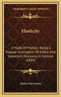 Elasticity: A Mode Of Motion; Being A Popular Description Of A New And Important Discovery In Science (1895)